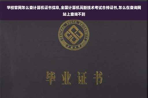 学校官网怎么查计算机证书信息,全国计算机高新技术考试合格证书,怎么在查询网站上查询不到