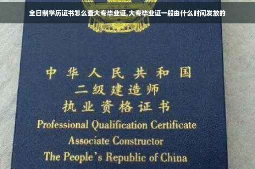 全日制学历证书怎么查大专毕业证,大专毕业证一般由什么时间发放的