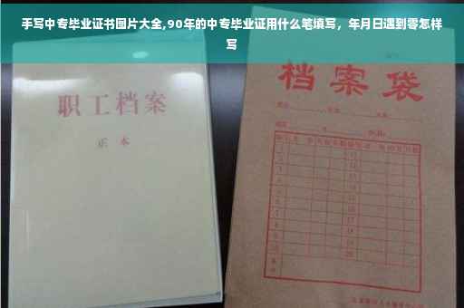 手写中专毕业证书图片大全,90年的中专毕业证用什么笔填写，年月日遇到零怎样写