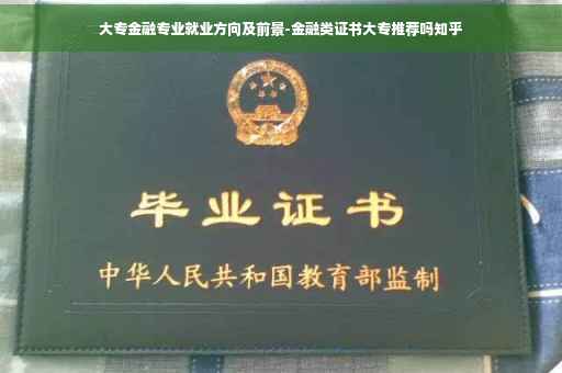 大专金融专业就业方向及前景-金融类证书大专推荐吗知乎