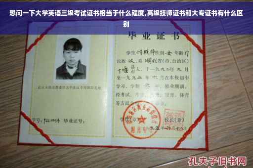 想问一下大学英语三级考试证书相当于什么程度,高级技师证书和大专证书有什么区别