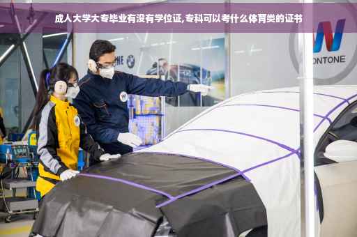 成人大学大专毕业有没有学位证,专科可以考什么体育类的证书