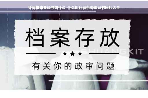 计算机毕业证书叫什么-什么叫计算机等级证书图片大全