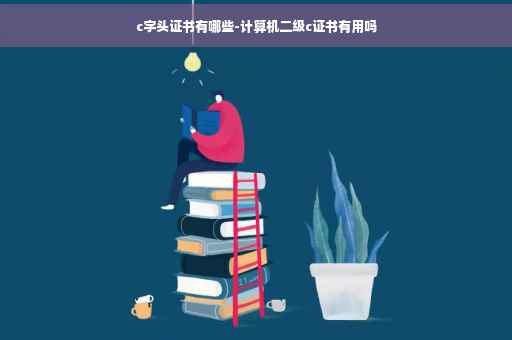 c字头证书有哪些-计算机二级c证书有用吗