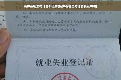 腾冲在哪里考计算机证书(腾冲在哪里考计算机证书呢)