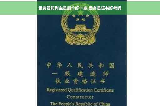 乘务员和列车员哪个好一点,乘务员证书好考吗