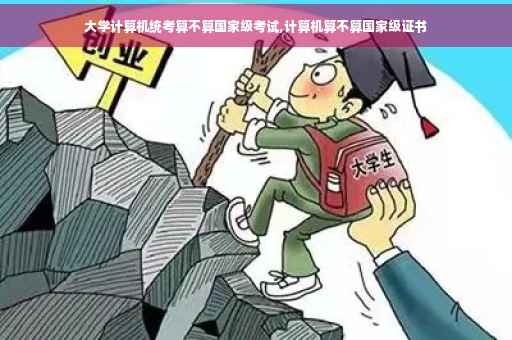 大学计算机统考算不算国家级考试,计算机算不算国家级证书