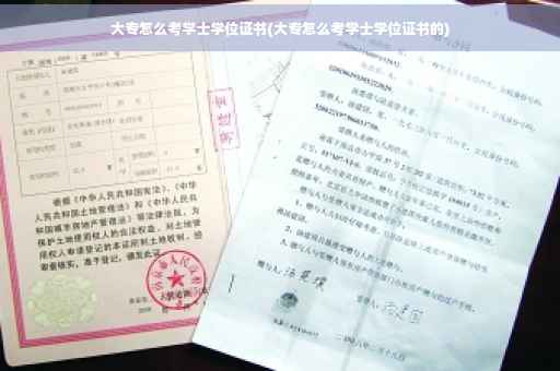 大专怎么考学士学位证书(大专怎么考学士学位证书的)