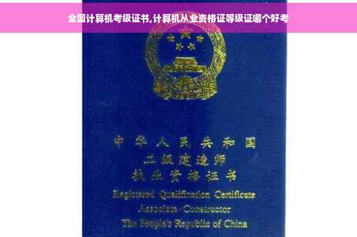 全国计算机考级证书,计算机从业资格证等级证哪个好考
