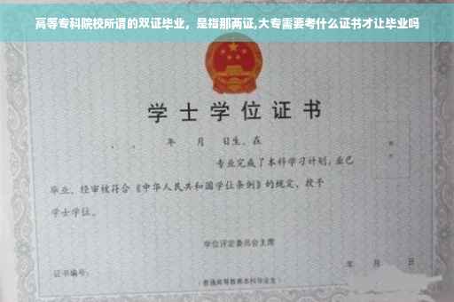 高等专科院校所谓的双证毕业，是指那两证,大专需要考什么证书才让毕业吗