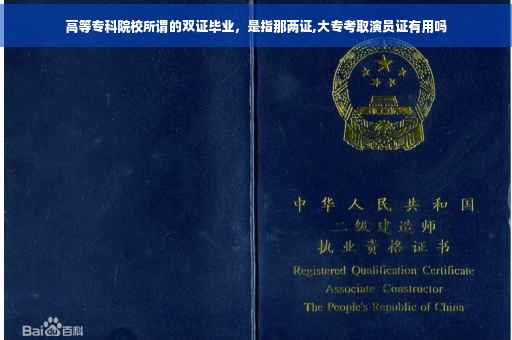 高等专科院校所谓的双证毕业，是指那两证,大专考取演员证有用吗