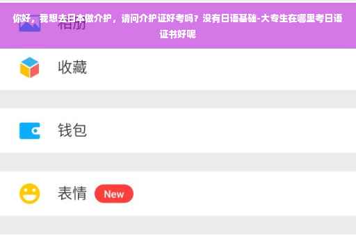 你好，我想去日本做介护，请问介护证好考吗？没有日语基础-大专生在哪里考日语证书好呢