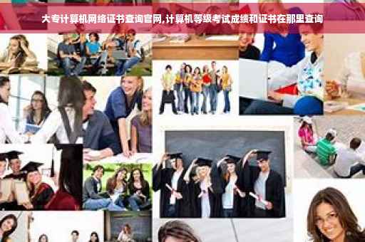 大专计算机网络证书查询官网,计算机等级考试成绩和证书在那里查询