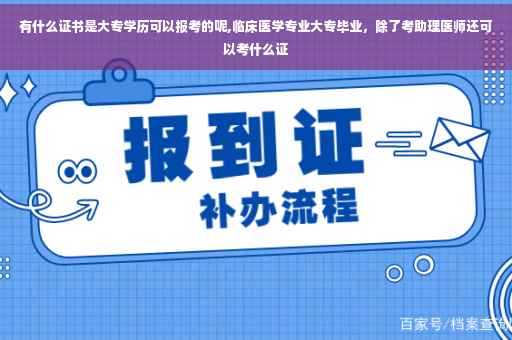 有什么证书是大专学历可以报考的呢,临床医学专业大专毕业,除了考助理医师还可以考什么证 有什么证书是大专学历可以报考的呢,临床医学专业大专毕业,除了考助理医师还可以考什么证