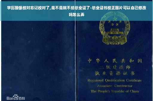 学历图像校对忘记校对了,是不是就不给毕业证了-毕业证书校正图片可以自己修改吗怎么弄