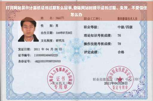 打开网站显示计算机证书过期怎么回事,登陆网站时提示证书过期、失效、不受信任怎么办