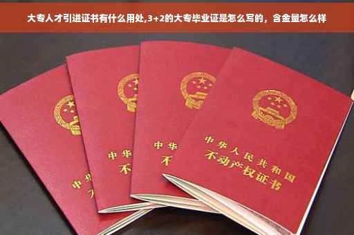 大专人才引进证书有什么用处,3+2的大专毕业证是怎么写的，含金量怎么样