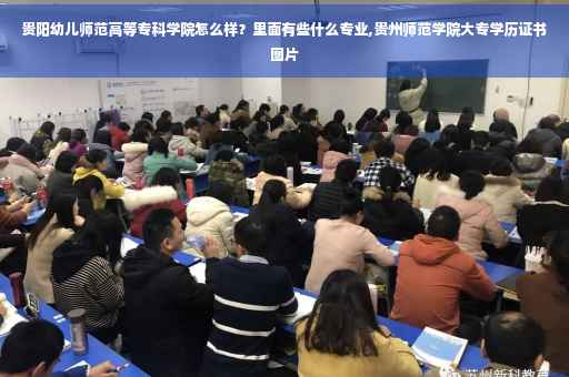 贵阳幼儿师范高等专科学院怎么样？里面有些什么专业,贵州师范学院大专学历证书图片