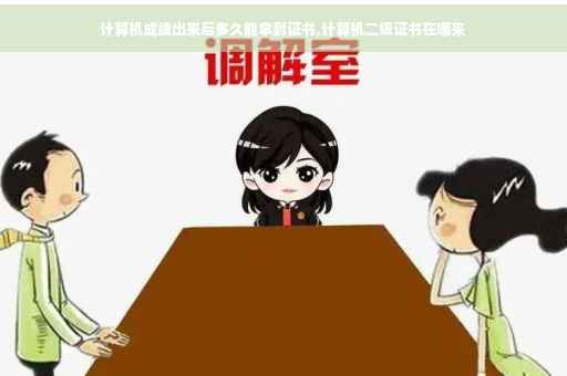 计算机成绩出来后多久能拿到证书,计算机二级证书在哪来