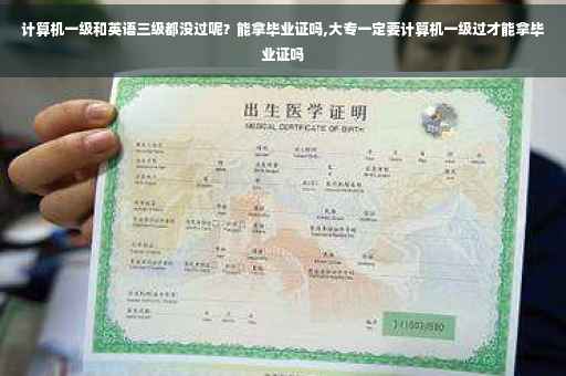 计算机一级和英语三级都没过呢？能拿毕业证吗,大专一定要计算机一级过才能拿毕业证吗