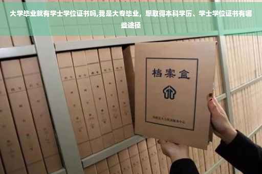 大学毕业就有学士学位证书吗,我是大专毕业，想取得本科学历、学士学位证书有哪些途径