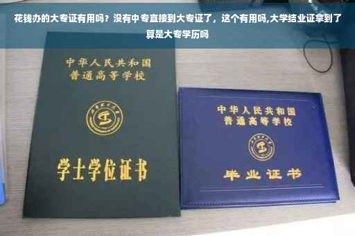 花钱办的大专证有用吗？没有中专直接到大专证了，这个有用吗,大学结业证拿到了算是大专学历吗