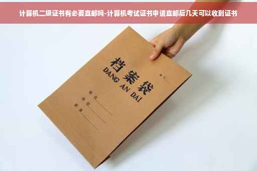 计算机二级证书有必要直邮吗-计算机考试证书申请直邮后几天可以收到证书