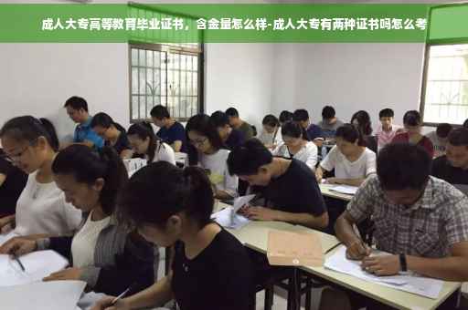 成人大专高等教育毕业证书，含金量怎么样-成人大专有两种证书吗怎么考