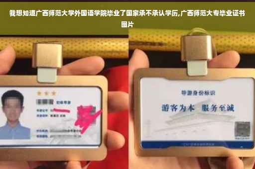 我想知道广西师范大学外国语学院毕业了国家承不承认学历,广西师范大专毕业证书图片
