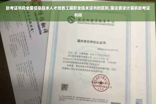 软考证书和全国信息技术人才培养工程职业技术证书的区别,国企要求计算机软考证书吗