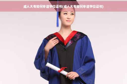 成人大专如何申请学位证书(成人大专如何申请学位证书)