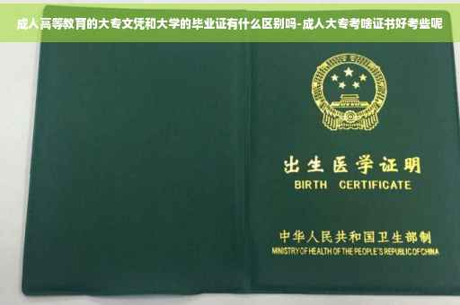 成人高等教育的大专文凭和大学的毕业证有什么区别吗-成人大专考啥证书好考些呢