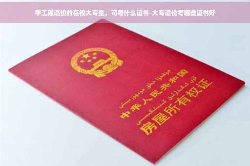学工程造价的在校大专生，可考什么证书-大专造价考哪些证书好