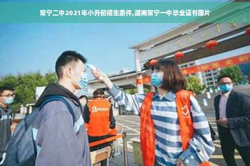 常宁二中2021年小升初招生条件,湖南常宁一中毕业证书图片