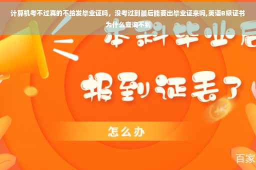 计算机考不过真的不给发毕业证吗，没考过到最后能要出毕业证来吗,英语B级证书为什么查询不到