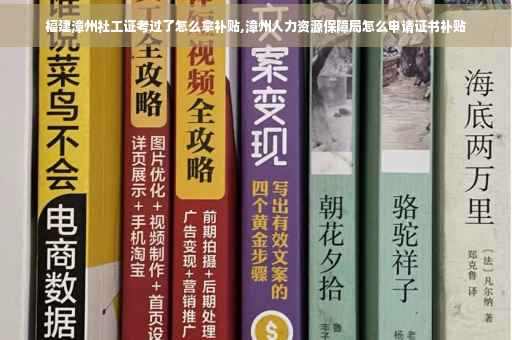 福建漳州社工证考过了怎么拿补贴,漳州人力资源保障局怎么申请证书补贴