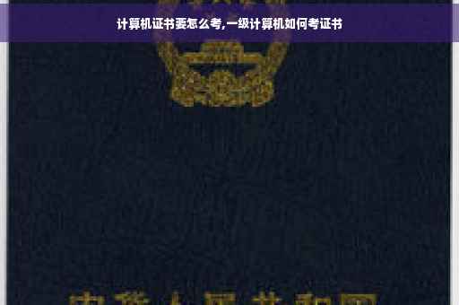 计算机证书要怎么考,一级计算机如何考证书