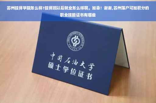 苏州技师学院怎么样?技师班以后就业怎么样啊。加急！谢谢,苏州落户可加积分的职业技能证书有哪些