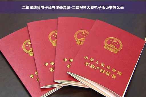 二级建造师电子证书注册流程-二建报名大专电子版证书怎么弄