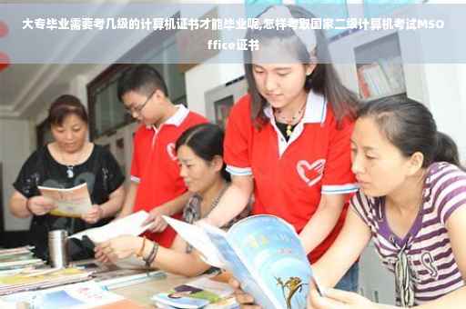 大专毕业需要考几级的计算机证书才能毕业呢,怎样考取国家二级计算机考试MSOffice证书