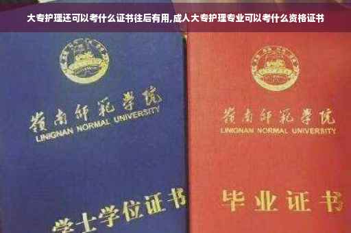 大专护理还可以考什么证书往后有用,成人大专护理专业可以考什么资格证书