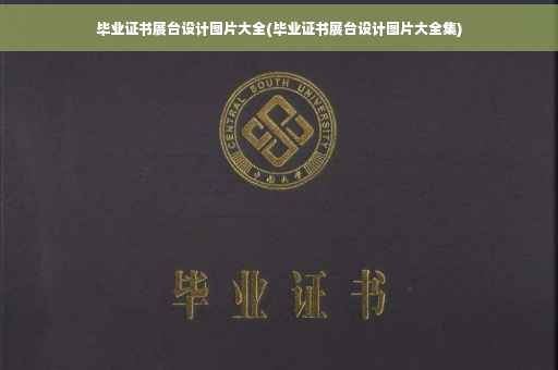 毕业证书展台设计图片大全(毕业证书展台设计图片大全集)