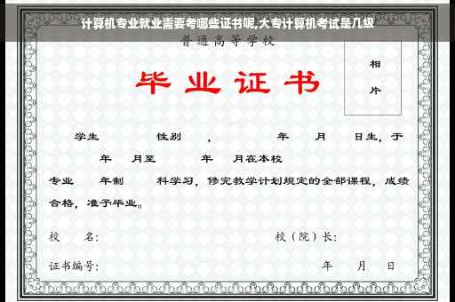 计算机专业就业需要考哪些证书呢,大专计算机考试是几级
