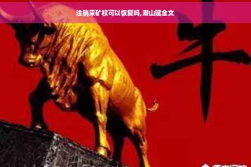 注销采矿权可以恢复吗,潜山赋全文