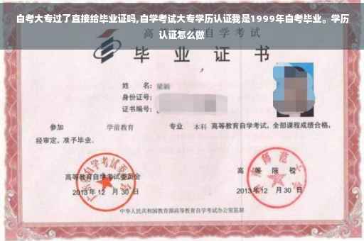 自考大专过了直接给毕业证吗,自学考试大专学历认证我是1999年自考毕业。学历认证怎么做