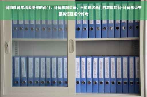 网络教育本科要统考的两门，计算机跟英语，不知道这两门的难度如何-计算机证书跟英语证哪个好考