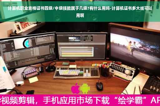 计算机职业资格证书四级/中级技能属于几级?有什么用吗-计算机证书多大纸可以用啊