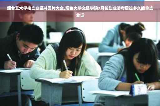 烟台艺术学校毕业证书图片大全,烟台大学文经学院7月份毕业清考后过多久能拿毕业证