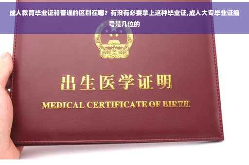 成人教育毕业证和普通的区别在哪？有没有必要拿上这种毕业证,成人大专毕业证编号是几位的
