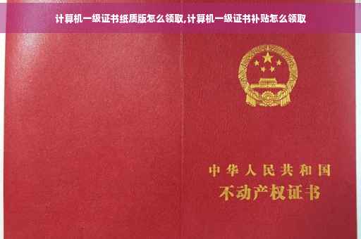 计算机一级证书纸质版怎么领取,计算机一级证书补贴怎么领取